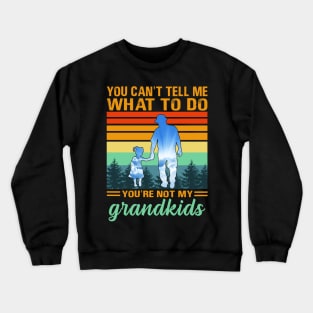 you can't tell me what to do you're not my grandkids Crewneck Sweatshirt